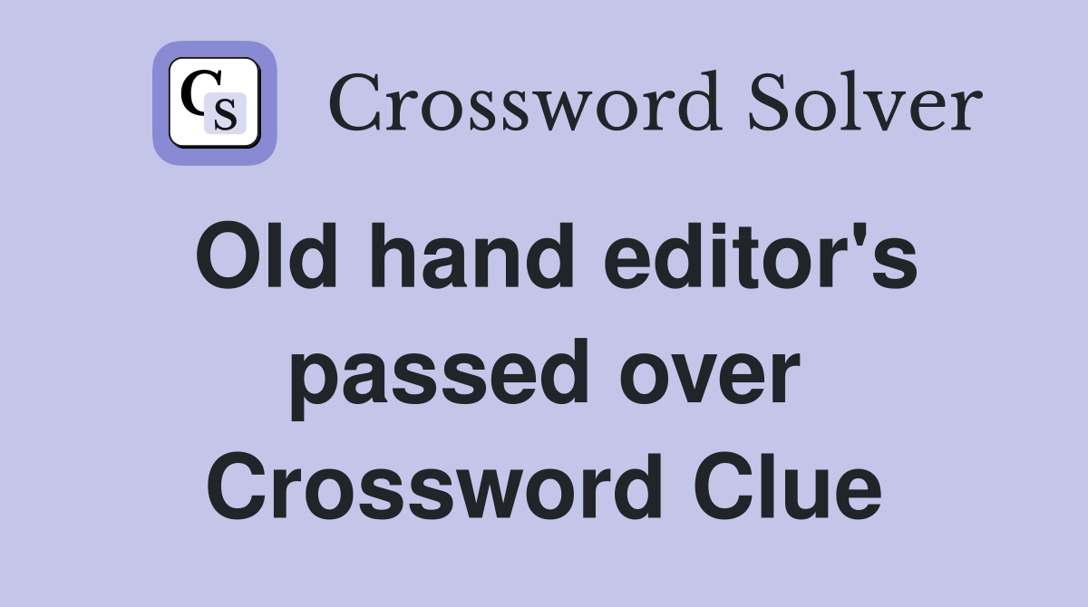 Old hand editor's passed over Crossword Clue Answers Crossword Solver